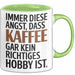 Kaffeeliebhaber Tasse Geschenk Lustige Geschenkidee Spruch Immer Diese Angst, Dass Kaffee Gar Kein Richtiges Hobby Ist Grün Trendation