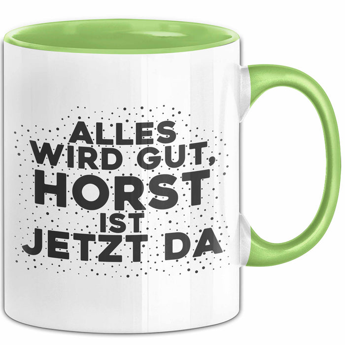 Horst Tasse Alles Wird Gut, Horst Ist Jetzt Da Geschenk