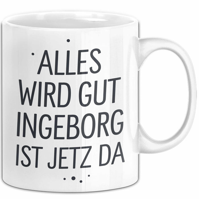 Ingeborg Tasse Geschenk Alles Ist Gut Ingeborg Ist Jetz Da Geschenkidee Becher mit Name Weiß Trendation