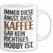 Kaffeeliebhaber Tasse Geschenk Lustige Geschenkidee Spruch Immer Diese Angst, Dass Kaffee Gar Kein Richtiges Hobby Ist Weiß Trendation