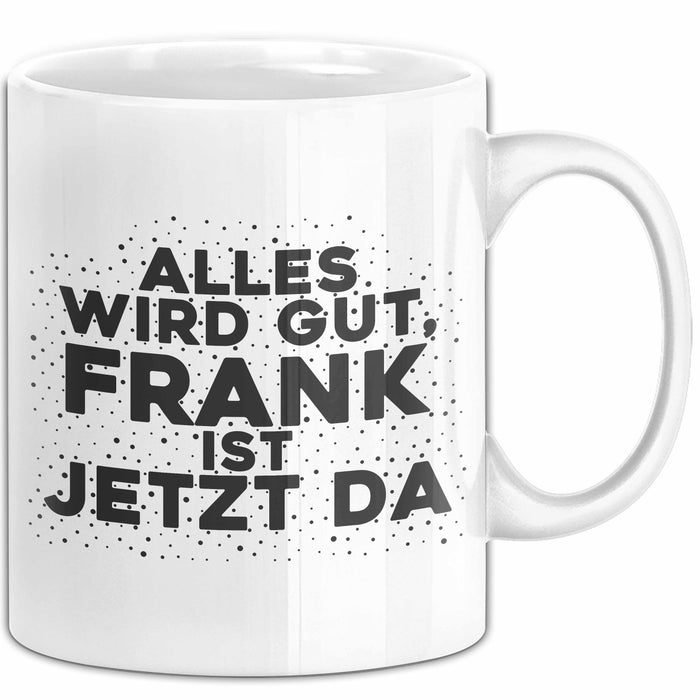 Frank Tasse Alles Wird Gut, Frank Ist Jetzt Da Geschenk