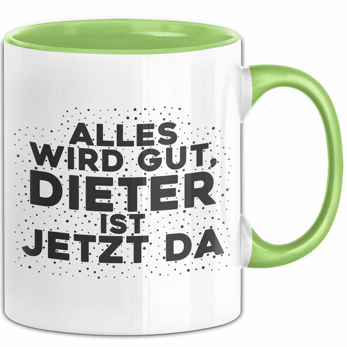 Dieter Tasse Alles Wird Gut, Dieter Ist Jetzt Da Geschenk