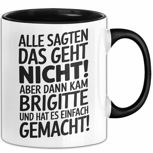 Brigitte Tasse Geschenk Alle Sagten Das Geht Nicht Aber Dann Kam Brigitte Und Hat Es Einfach Gemacht Geschenkidee Becher mit Name Schwarz Trendation