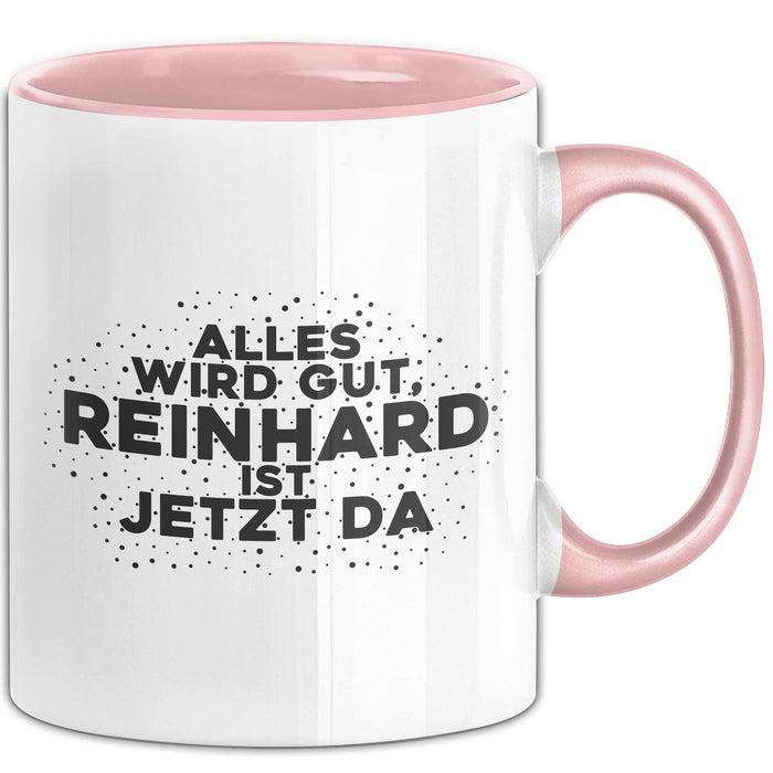 Reinhard Tasse Alles Wird Gut, Reinhard Ist Jetzt Da Geschenk