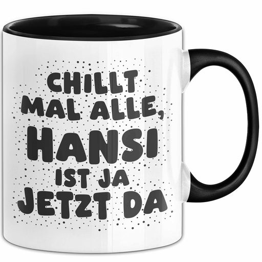 Hansi Tasse Chillt Mal Alle, Hansi Ist Ja Jetzt Da Geschenk Schwarz Trendation