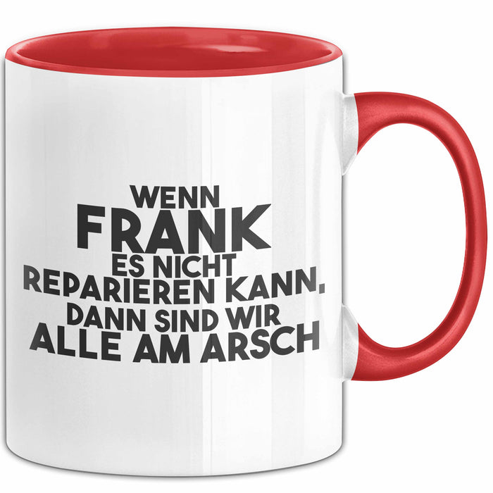 Frank Tasse Wenn Frank Nicht Repariert, Sind Wir Am Arsch Geschenk Rot Trendation