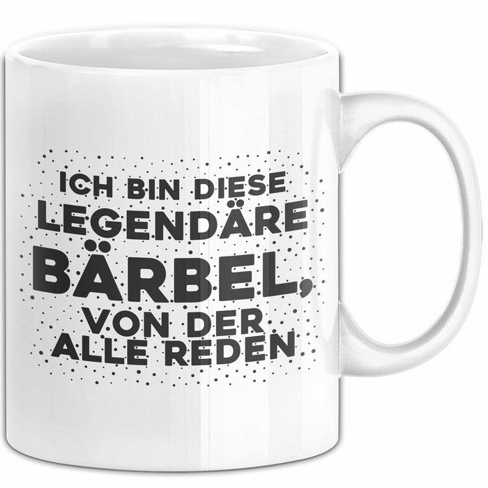 Baerbel Tasse Ich Bin Diese Legendaere Baerbel, Von Der Alle Reden Geschenk