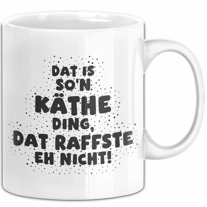 Kaethe Tasse Dat Is So'n Kaethe Ding, Dat Raffste Eh Nicht Geschenk