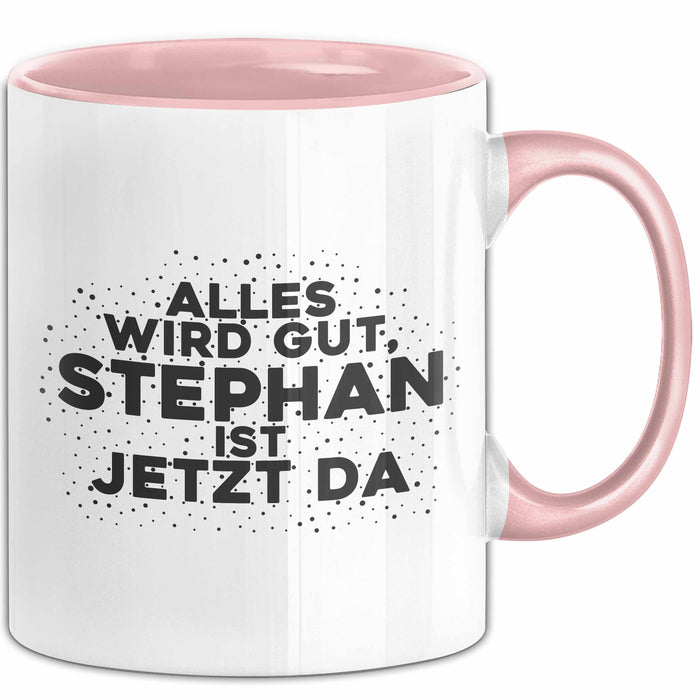 Stephan Tasse Alles Wird Gut, Stephan Ist Jetzt Da Geschenk