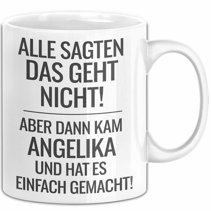 Angelika Tasse Geschenk Alle Sagten Das Geht Nicht Aber Dann Kam Angelika Und Hat Es Einfach Gemacht Geschenkidee Becher mit Name Weiß Trendation