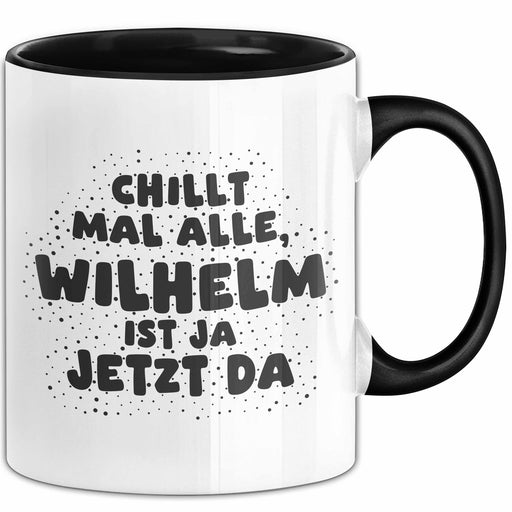 Wilhelm Tasse Chillt Mal Alle, Wilhelm Ist Ja Jetzt Da Geschenk Schwarz Trendation