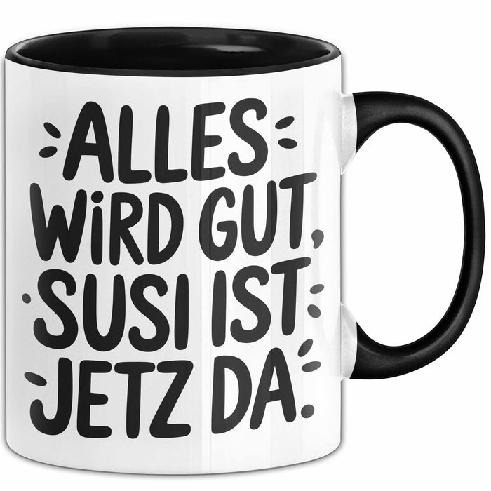 Susi Tasse Geschenk Alles Ist Gut Susi Ist Jetz Da Geschenkidee Becher mit Name Schwarz Trendation