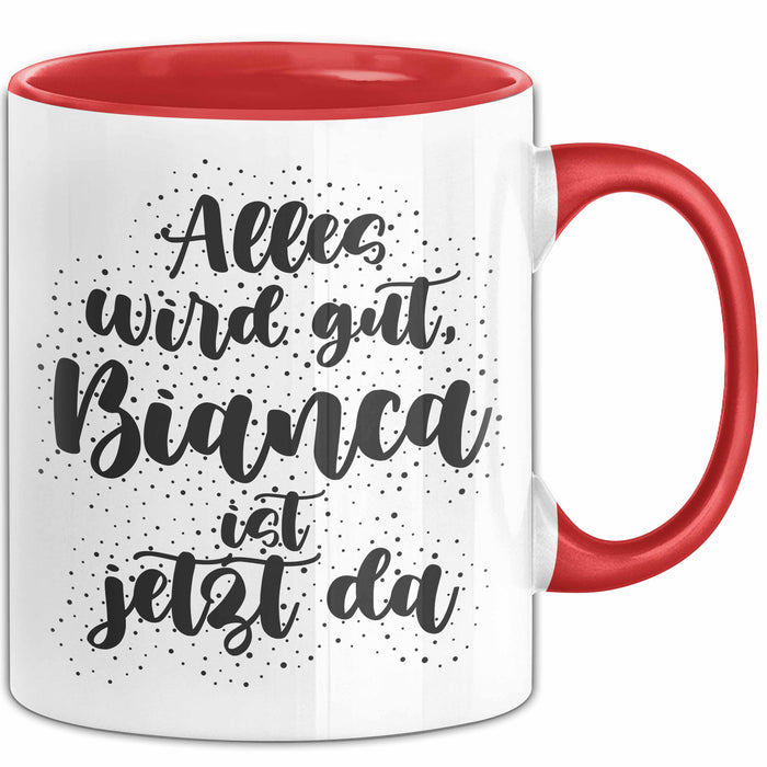 Bianca Tasse Alles Wird Gut, Bianca Ist Jetzt Da Geschenk