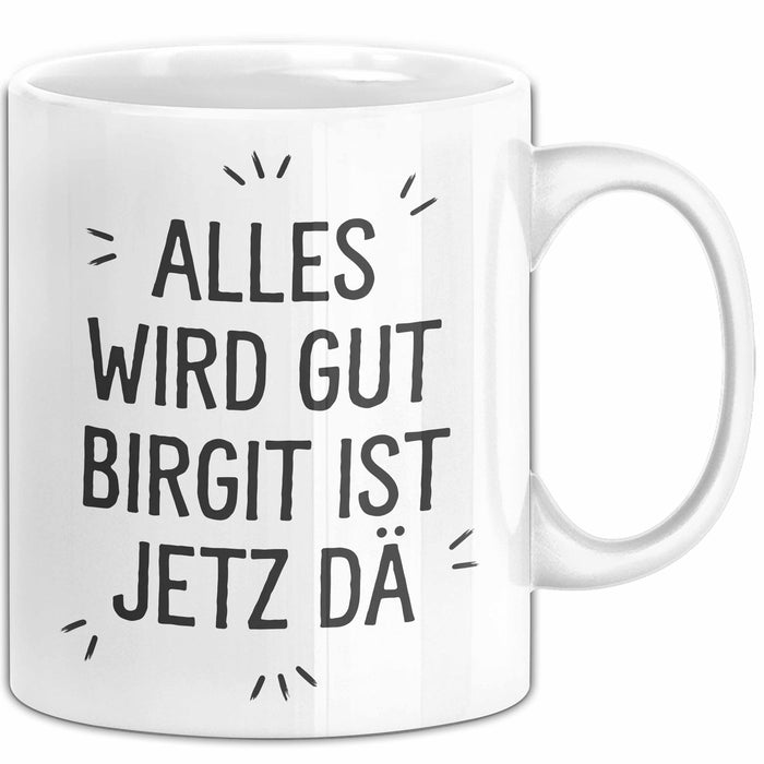Birgit Tasse Geschenk Alles Ist Gut Birgit Ist Jetz Da Geschenkidee Becher mit Name Weiß Trendation