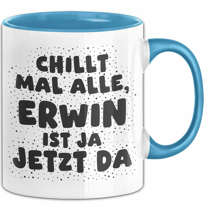 Erwin Tasse Chillt Mal Alle, Erwin Ist Ja Jetzt Da Geschenk