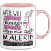 Malerin Tasse Geschenk Spruch Wer Will Schon Prinzessin Sein Wenn Man Auch Malerin Sein Kann Rosa Trendation