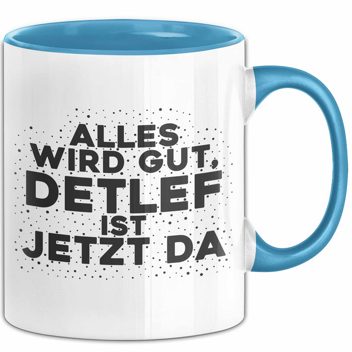 Detlef Tasse Alles Wird Gut, Detlef Ist Jetzt Da Geschenk