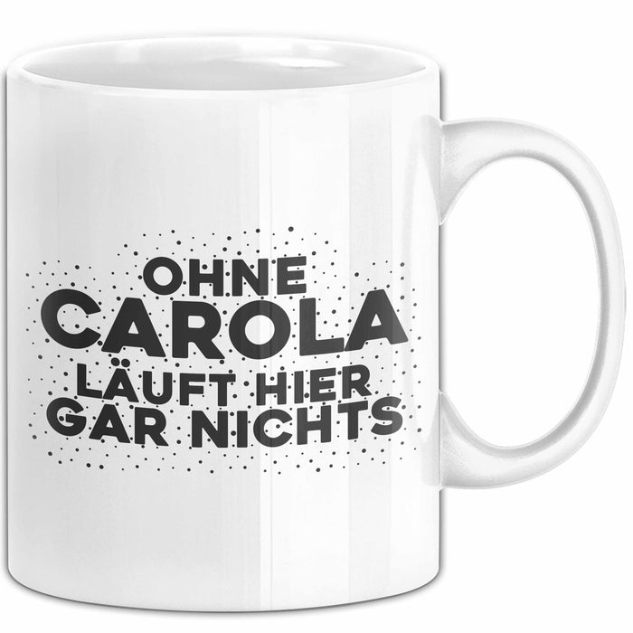Carola Tasse Ohne Carola Laeuft Hier Gar Nichts Geschenk