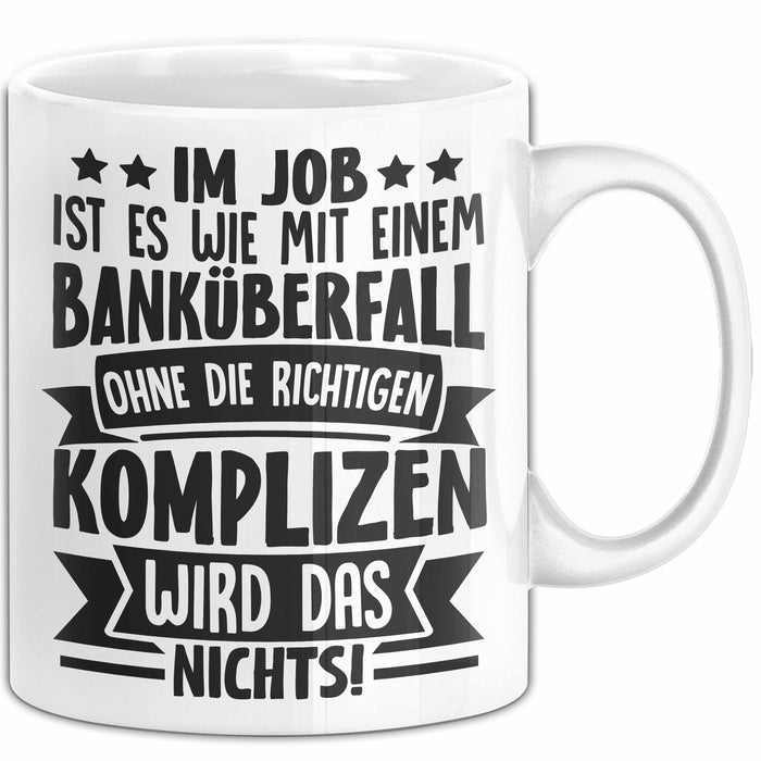 Kollegen Tasse Geschenk Im Job Ist Es Wie Mit Einem Banküberfall Ohne Die Richtigen Komplizen Wird Das Nichts Kaffee-Becher Weiß Trendation