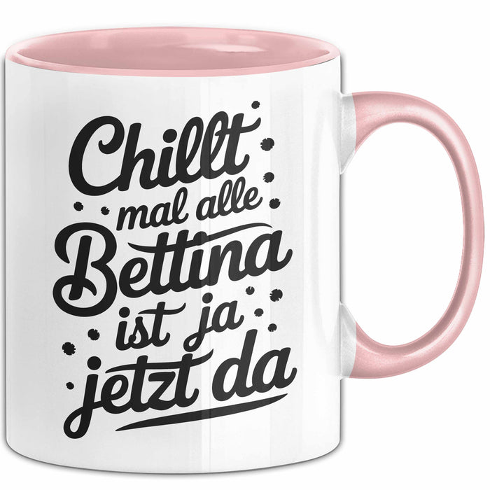 Bettina Tasse Geschenk Chillt Mal Alle Bettina Ist Ja Jetzt Da Geschenkidee Becher mit Name Rosa Trendation