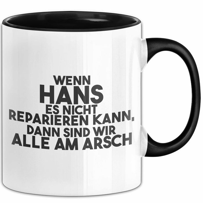 Hans Tasse Wenn Hans Es Nicht Reparieren Kann, Dann Sind Wir Alle Am Arsch Schwarz Trendation