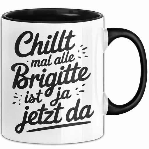 Brigitte Tasse Geschenk Chillt Mal Alle Brigitte Ist Ja Jetzt Da Geschenkidee Becher mit Name Schwarz Trendation