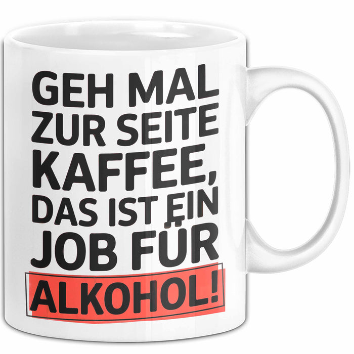 Kaffee Alkohol Tasse Geschenk Lustige Geschenkidee Spruch Geh Mal Zur Seite Kaffee, Das Ist Ein Job Für Alkohol Weiß Trendation