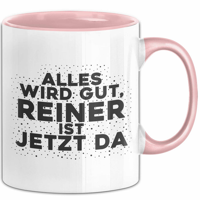 Reiner Tasse Alles Wird Gut, Reiner Ist Jetzt Da Geschenk