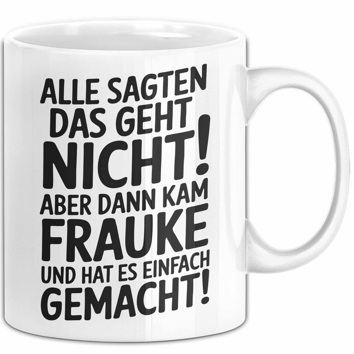Frauke Tasse Geschenk Alle Sagten Das Geht Nicht Aber Dann Kam Frauke Und Hat Es Einfach Gemacht Geschenkidee Becher mit Name Weiß Trendation