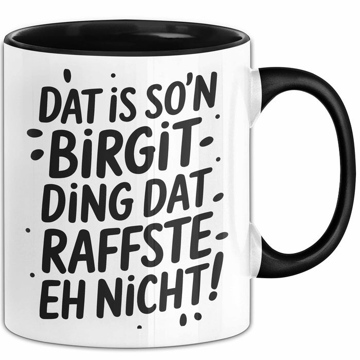 Birgit Tasse Geschenk Dat Is So'n Birgit Ding Dat Raffste Eh Nicht Geschenkidee Becher mit Name Schwarz Trendation