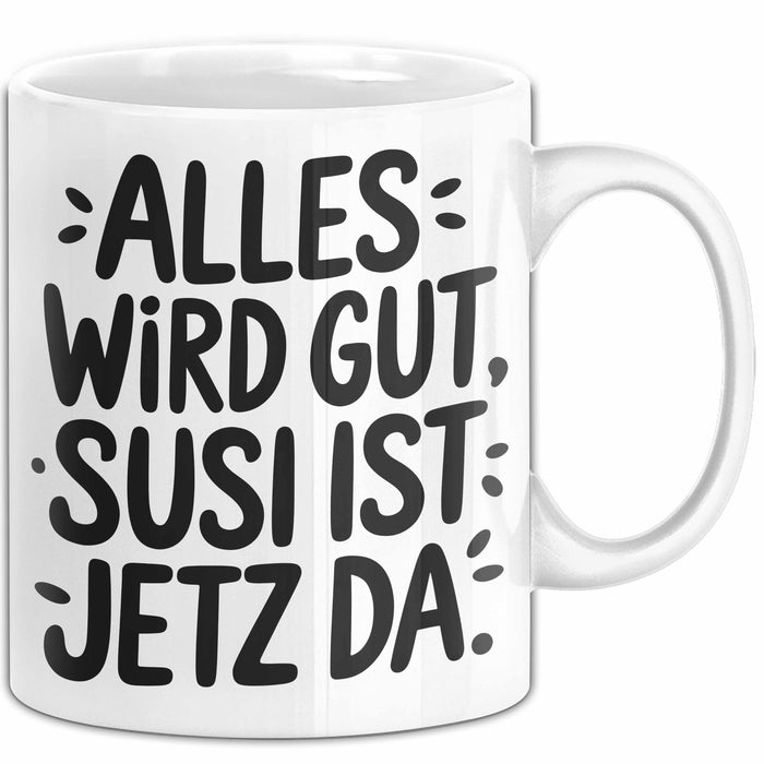Susi Tasse Geschenk Alles Ist Gut Susi Ist Jetz Da Geschenkidee Becher mit Name Weiß Trendation