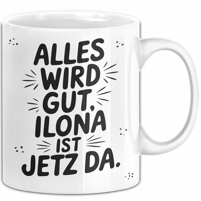 Ilona Tasse Geschenk Alles Ist Gut Ilona Ist Jetz Da Geschenkidee Becher mit Name Weiß Trendation
