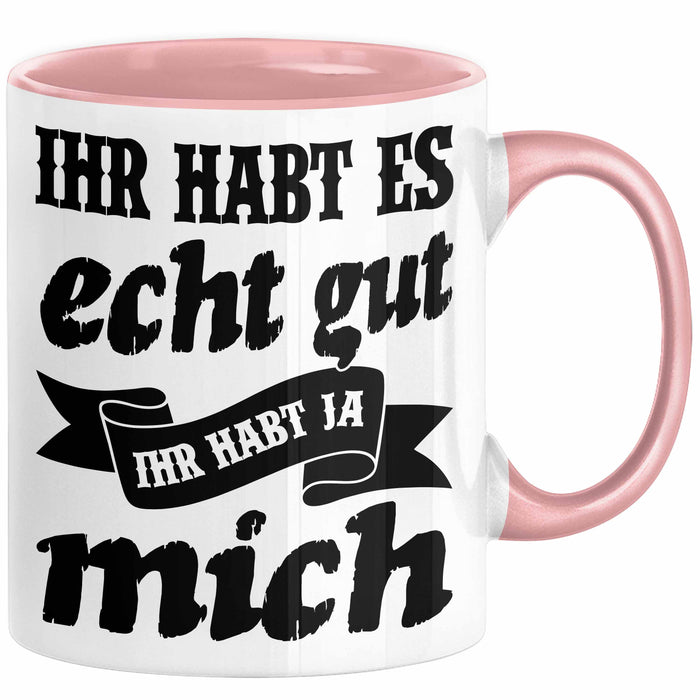 Lustige Tasse Mit Spruch Ihr Habt Es Gut Ihr Habt Ja Mich Kaffee-Becher Sprüche Geschenkidee Kollege Rosa Trendation