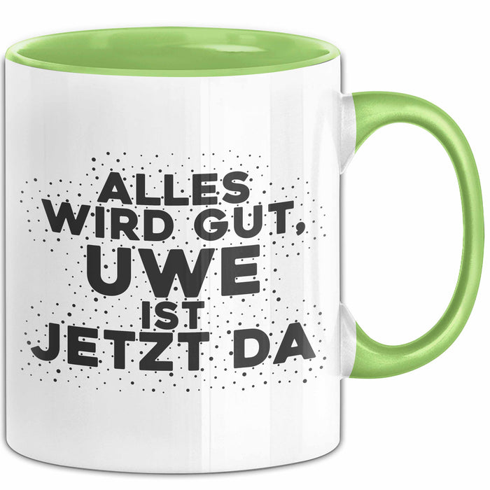 Uwe Tasse Alles Wird Gut, Uwe Ist Jetzt Da Geschenk