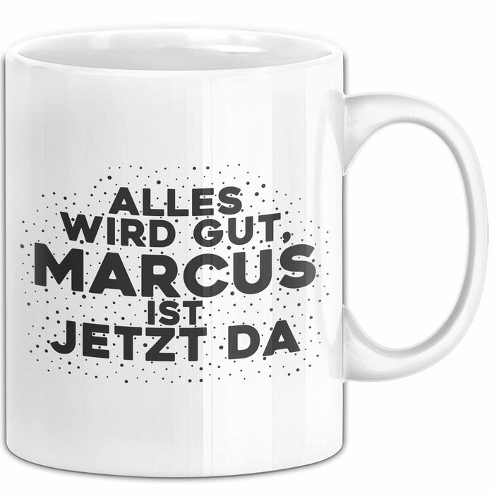 Marcus Tasse Alles Wird Gut, Marcus Ist Jetzt Da Geschenk