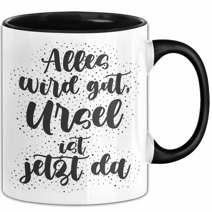 Ursel Tasse Alles Wird Gut, Ursel Ist Jetzt Da Geschenk