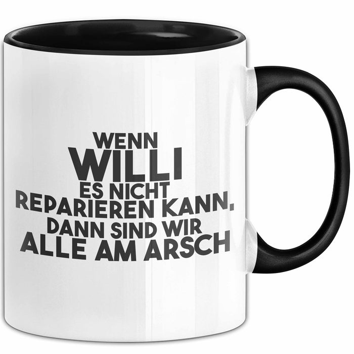 Willi Tasse Wenn Willi Nicht Repariert, Sind Wir Am Arsch Geschenk Schwarz Trendation