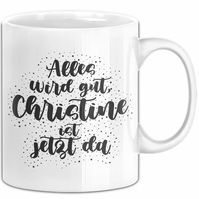 Christine Tasse Alles Wird Gut, Christine Ist Jetzt Da Geschenk