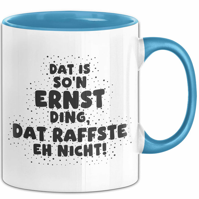 Ernst Tasse Dat Is So'n Ernst Ding, Dat Raffste Eh Nicht Geschenk