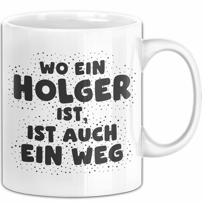 Holger Tasse Wo Ein Holger Ist, Ist Auch Ein Weg Geschenk