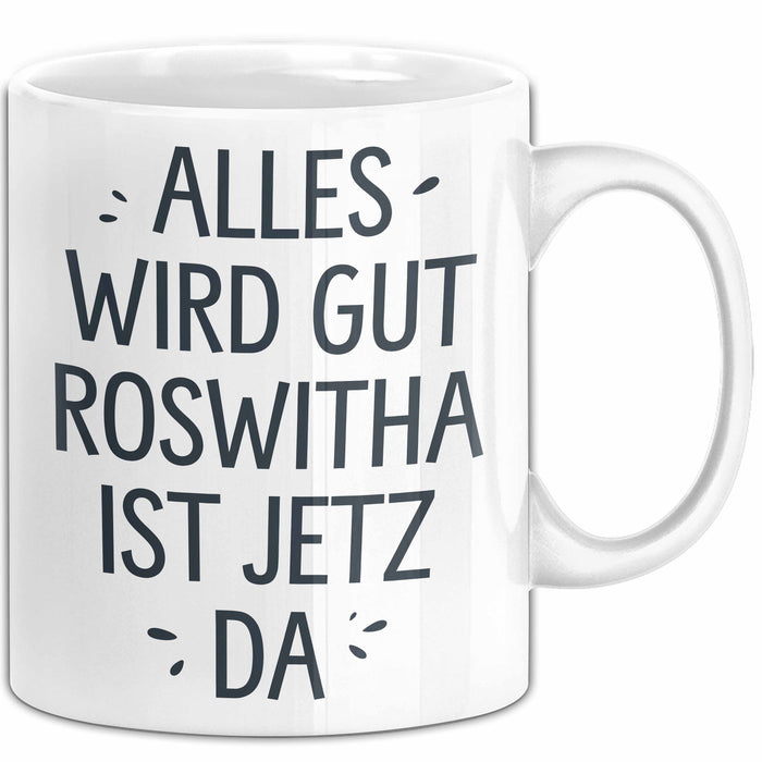 Roswitha Tasse Geschenk Alles Ist Gut Roswitha Ist Jetz Da Geschenkidee Becher mit Name Weiß Trendation