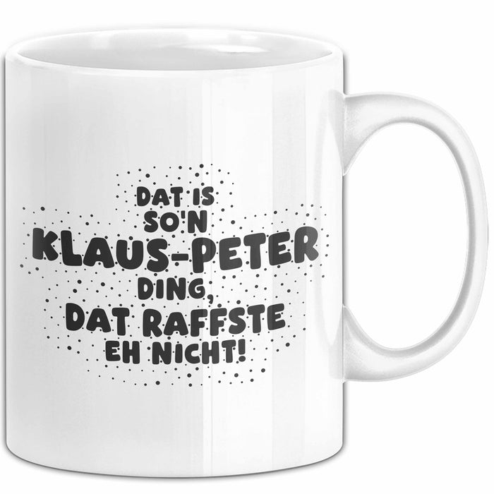 Klaus-Peter Tasse Dat Is So'n Klaus-Peter Ding, Dat Raffste Eh Nicht