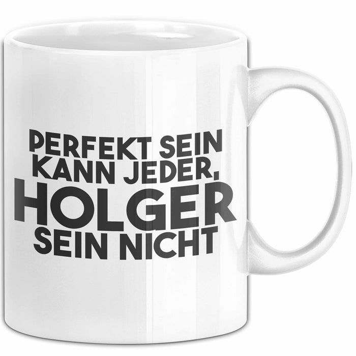 Holger Tasse Perfekt Sein Kann Jeder, Holger Sein Nicht Geschenk