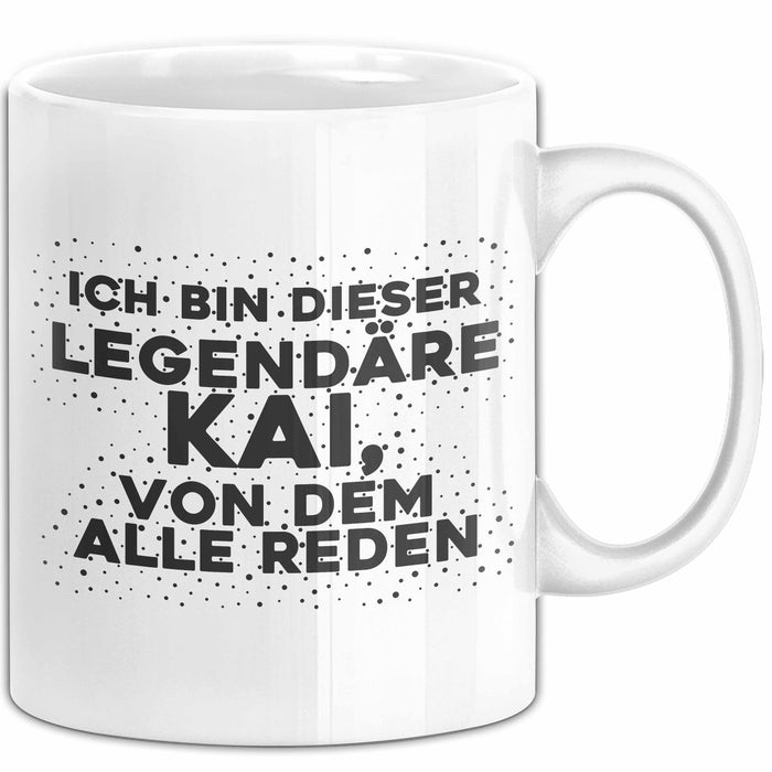 Kai Tasse Ich Bin Dieser Legendaere Kai, Von Dem Alle Reden Geschenk