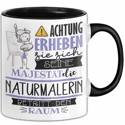 Naturmalerin Tasse Geschenk Lustiger Spruch Bitte Erheben Sie Sich Seine Majestät Die Naturmalerin Betritt Den Raum Schwarz Trendation
