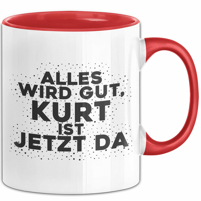 Kurt Tasse Alles Wird Gut, Kurt Ist Jetzt Da Geschenk
