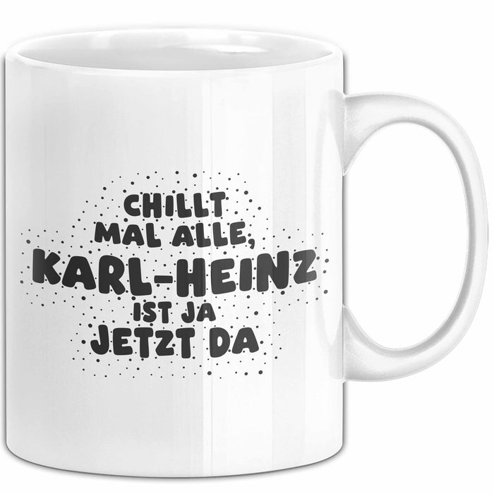 Karl-Heinz Tasse Chillt Mal Alle, Karl-Heinz Ist Ja Jetzt Da Geschenk