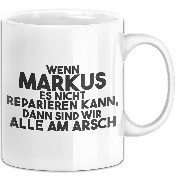 Markus Tasse Wenn Markus Nicht Repariert, Sind Wir Am Arsch Geschenk Weiß Trendation