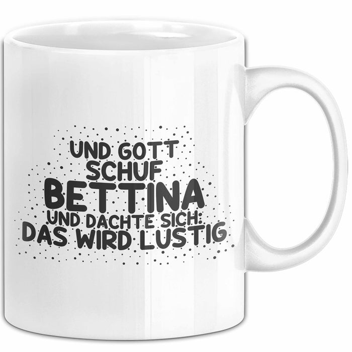 Bettina Tasse Und Gott Schuf Bettina Und Dachte Sich: Das Wird Lustig Weiß Trendation