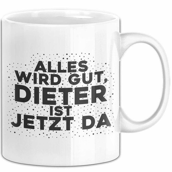 Dieter Tasse Alles Wird Gut, Dieter Ist Jetzt Da Geschenk